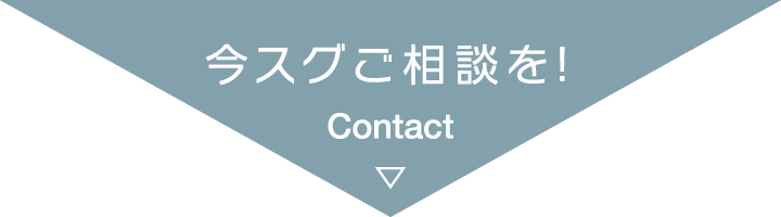 今スグご相談を！Contact